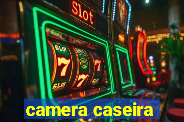 camera caseira